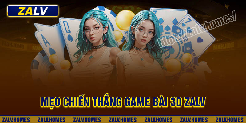 Kinh nghiệm chơi game bài 3D Zalv bất bại